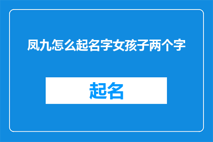 凤九怎么起名字女孩子两个字(凤九：如何为一个女孩子起一个两字的名字？)