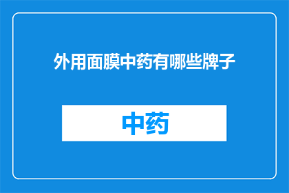 外用面膜中药有哪些牌子(哪些品牌的中药外用面膜值得推荐？)