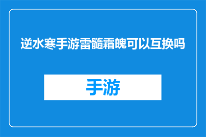 逆水寒手游雷髓霜魄可以互换吗(逆水寒手游：探索雷髓霜魄的互换可能性)