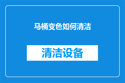 马桶变色如何清洁(如何有效清洁马桶，使其颜色恢复如新？)