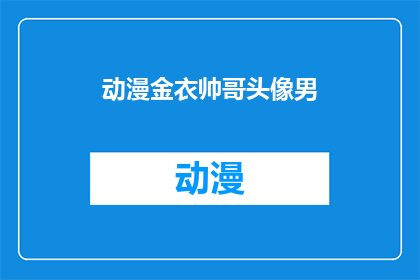 动漫金衣帅哥头像男(动漫金衣帅哥头像男：你见过这样的帅气吗？)