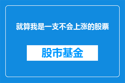 就算我是一支不会上涨的股票(我是否像一支不会上涨的股票？)