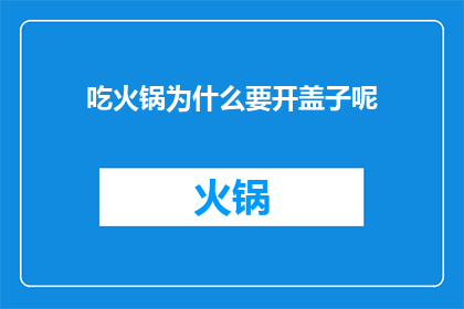 吃火锅为什么要开盖子呢(为什么在享受火锅盛宴时，人们总是选择将锅盖打开？)