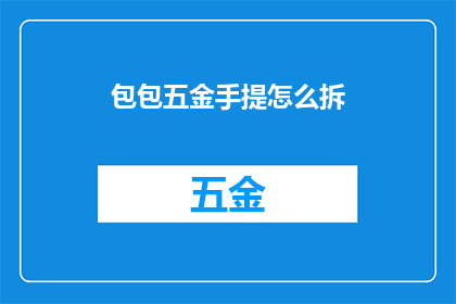 包包五金手提怎么拆(如何拆解包包中的五金手提部分？)