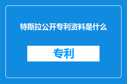 特斯拉公开专利资料是什么(特斯拉的专利资料究竟包含哪些内容？)