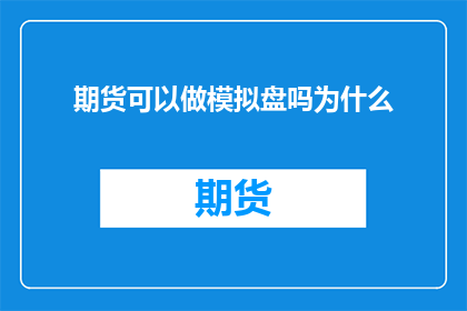 期货可以做模拟盘吗为什么(期货市场是否允许进行模拟交易？)