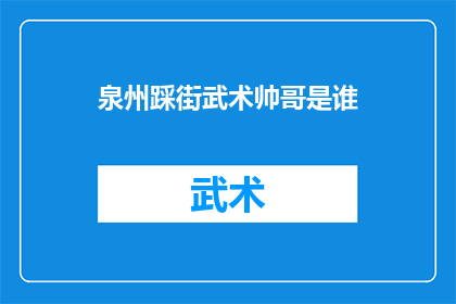泉州踩街武术帅哥是谁(泉州街头武术风采，谁是那位引人注目的帅哥？)