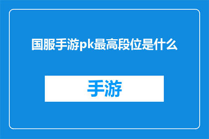 国服手游pk最高段位是什么(国服手游中，玩家追求的最高段位是什么？)