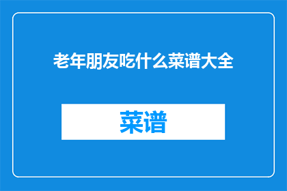 老年朋友吃什么菜谱大全(老年朋友，您知道哪些菜谱适合您的饮食需求吗？)