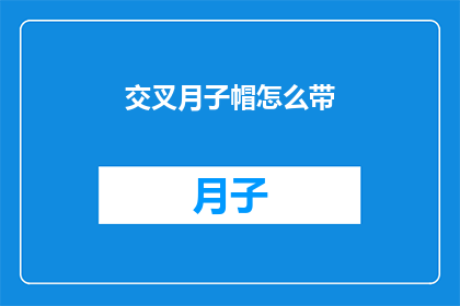 交叉月子帽怎么带(如何正确佩戴交叉月子帽？)