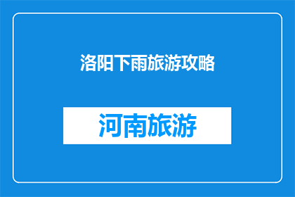 洛阳下雨旅游攻略(洛阳下雨天如何游玩？旅游攻略分享)