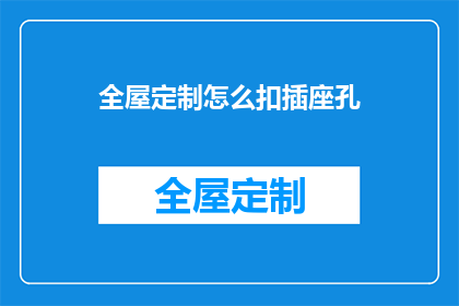 全屋定制怎么扣插座孔(如何精确地在全屋定制中预留插座孔位？)