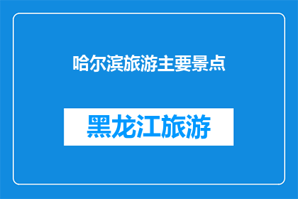 哈尔滨旅游主要景点(哈尔滨旅游的主要景点有哪些？)