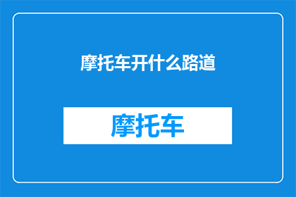 摩托车开什么路道(摩托车行驶的最佳路线是什么？)
