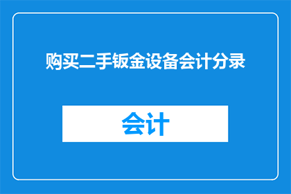购买二手钣金设备会计分录(如何正确记录购买二手钣金设备的会计分录？)