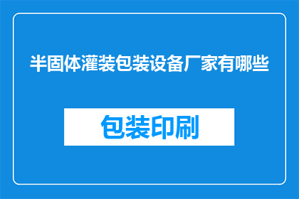 半固体灌装包装设备厂家有哪些(请问有哪些厂家提供半固体灌装包装设备？)