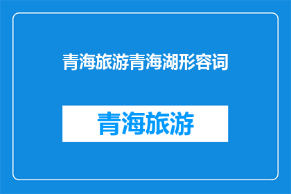 青海旅游青海湖形容词(青海湖：一个令人向往的旅游胜地，你准备好探索了吗？)