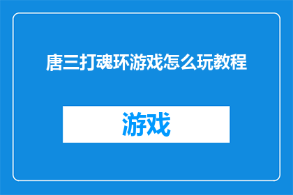 唐三打魂环游戏怎么玩教程(如何掌握唐三打魂环游戏的精髓？)