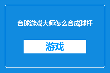 台球游戏大师怎么合成球杆(如何将台球游戏大师的技能融合成一把完美的球杆？)