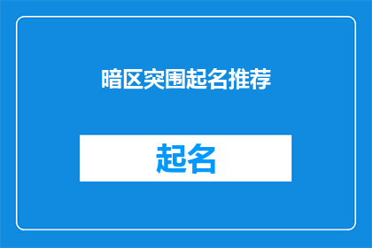 暗区突围起名推荐(暗区突围游戏名称的创意与命名建议)