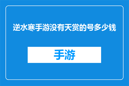 逆水寒手游没有天赏的号多少钱(逆水寒手游中，没有天赏称号的账号价值几何？)