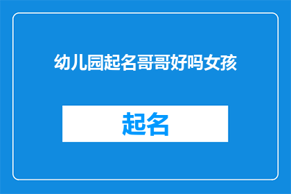 幼儿园起名哥哥好吗女孩(幼儿园起名哥哥好吗女孩是否适合作为长标题？)