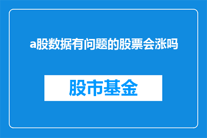 a股数据有问题的股票会涨吗(如果A股数据存在问题的股票会上涨吗？)