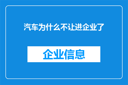 汽车为什么不让进企业了(为何现代企业不再欢迎汽车进入？)