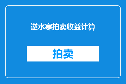 逆水寒拍卖收益计算(逆水寒拍卖收益计算的奥秘，你了解多少？)