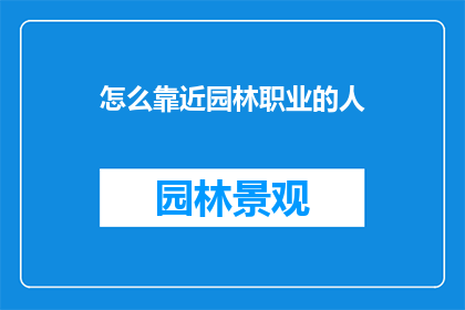怎么靠近园林职业的人(如何接近园林职业人士？)
