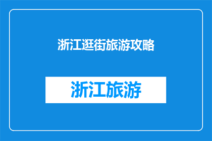 浙江逛街旅游攻略(浙江逛街旅游攻略：您是否已经准备好探索这个美丽省份的迷人街道和景点？)