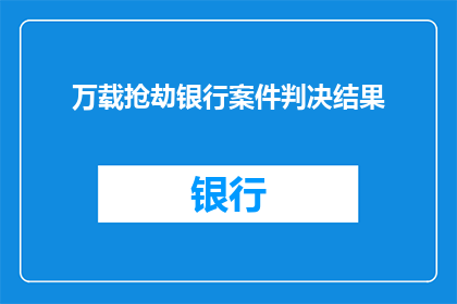 万载抢劫银行案件判决结果(万载抢劫银行案件的判决结果是什么？)