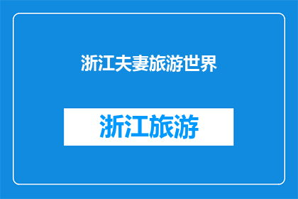 浙江夫妻旅游世界(浙江夫妻游历世界，他们的旅程中有哪些难忘的瞬间？)
