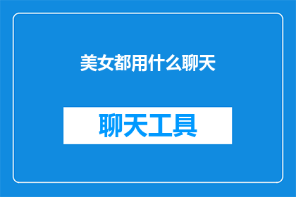 美女都用什么聊天(美女们通常使用哪些聊天工具进行交流？)