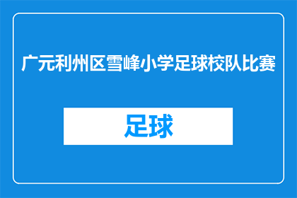 广元利州区雪峰小学足球校队比赛(广元利州区雪峰小学足球校队比赛，是否已经圆满结束？)