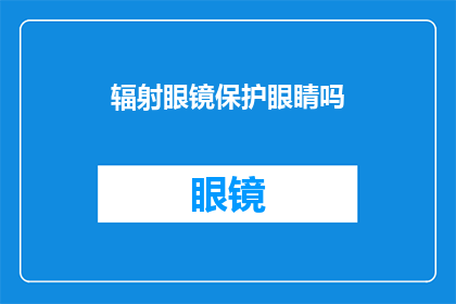 辐射眼镜保护眼睛吗(辐射眼镜是否有效保护眼睛？)