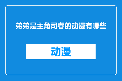 弟弟是主角司睿的动漫有哪些(哪些动漫以司睿的弟弟作为主角？)
