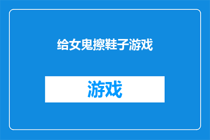 给女鬼擦鞋子游戏(女鬼擦鞋子游戏：是否真的存在？)