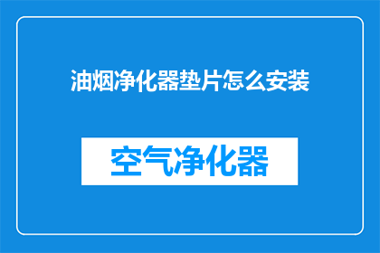油烟净化器垫片怎么安装(如何正确安装油烟净化器的垫片？)