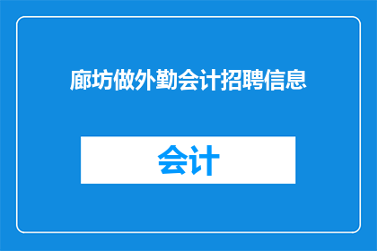 廊坊做外勤会计招聘信息(廊坊地区对外勤会计职位的招聘信息是否已发布？)