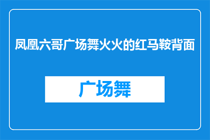凤凰六哥广场舞火火的红马鞍背面(凤凰六哥广场舞火红马鞍背面的奥秘是什么？)
