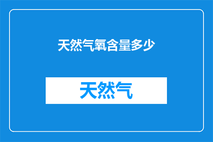 天然气氧含量多少(天然气中氧气含量的具体比例是多少？)