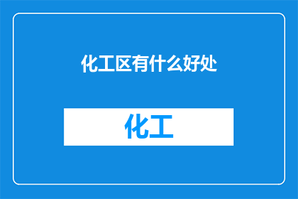 化工区有什么好处(化工区究竟有哪些益处？)