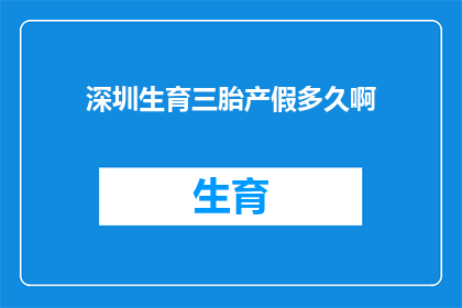 深圳生育三胎产假多久啊(深圳生育三胎产假时长是多少？)