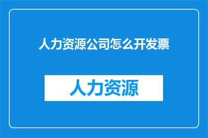 人力资源公司怎么开发票(人力资源公司如何开具发票？)