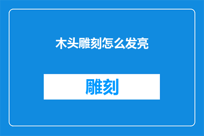 木头雕刻怎么发亮(如何使木头雕刻作品焕发光彩？)