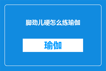脚劲儿硬怎么练瑜伽(如何增强腿部力量，以更好地进行瑜伽练习？)