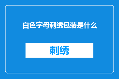 白色字母刺绣包装是什么(白色字母刺绣包装是什么？)