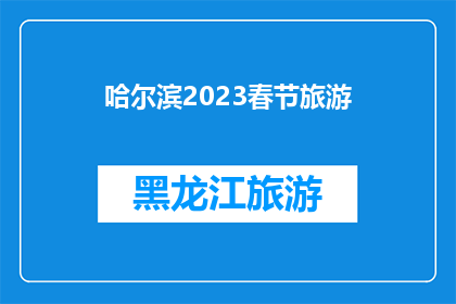 哈尔滨2023春节旅游(哈尔滨2023春节旅游：您准备好探索这座冰雪之城了吗？)