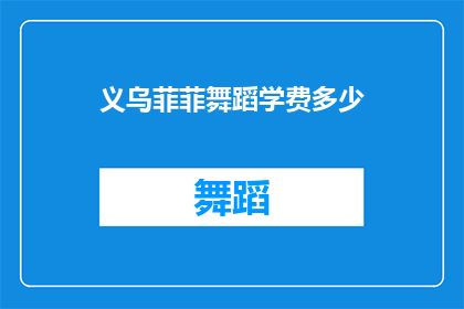 义乌菲菲舞蹈学费多少(义乌菲菲舞蹈课程的费用是多少？)